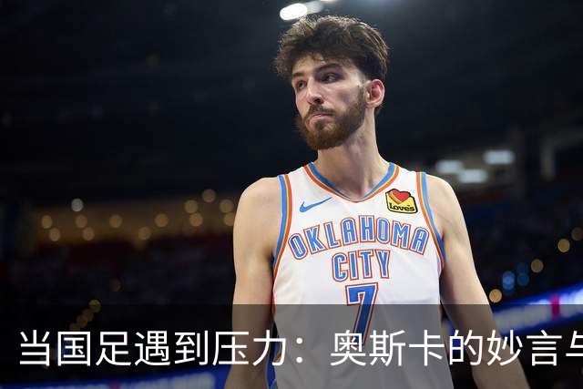 当国足遇到压力：奥斯卡的妙言与武磊的光辉