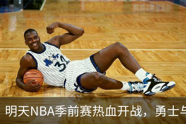 明天NBA季前赛热血开战，勇士与开拓者你追我赶！